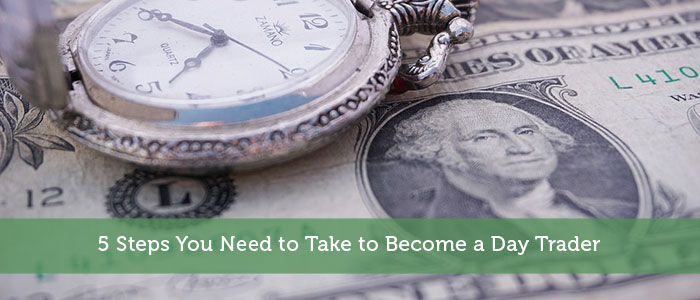 5 Steps You Need to Take to Become a Day Trader
