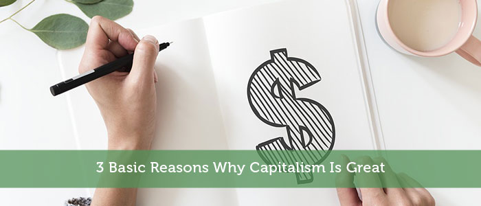 3 Basic Reasons Why Capitalism Is Great