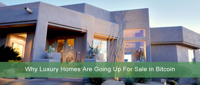 Why Luxury Homes Are Going Up For Sale in Bitcoin